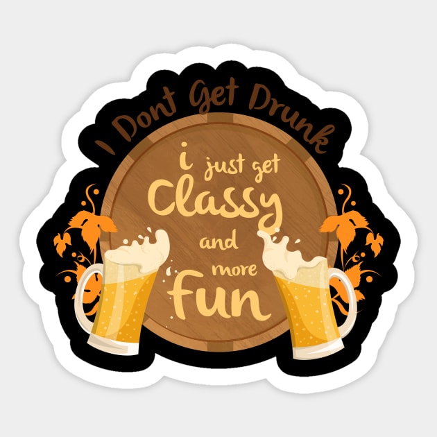 I Don't Get Drunk, I Just Get Classy & Have More Fun Sticker by teespot123